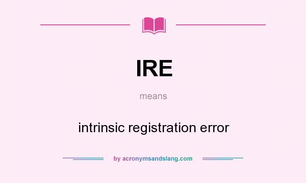 What does IRE mean? It stands for intrinsic registration error