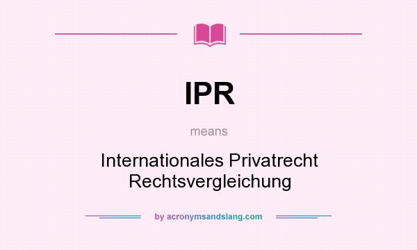 What does IPR mean? It stands for Internationales Privatrecht Rechtsvergleichung