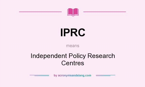 What does IPRC mean? It stands for Independent Policy Research Centres