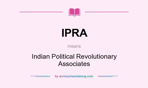 What does IPRA mean? It stands for Indian Political Revolutionary Associates