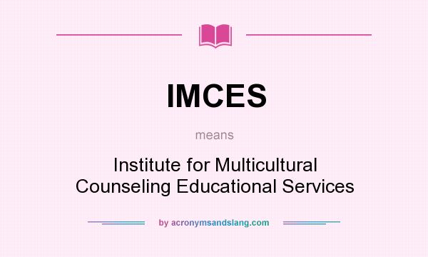 What does IMCES mean? It stands for Institute for Multicultural Counseling Educational Services