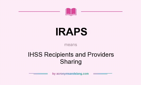 What does IRAPS mean? It stands for IHSS Recipients and Providers Sharing