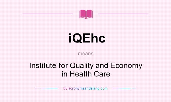 What does iQEhc mean? It stands for Institute for Quality and Economy in Health Care