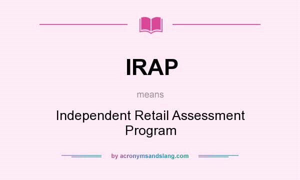 What does IRAP mean? It stands for Independent Retail Assessment Program