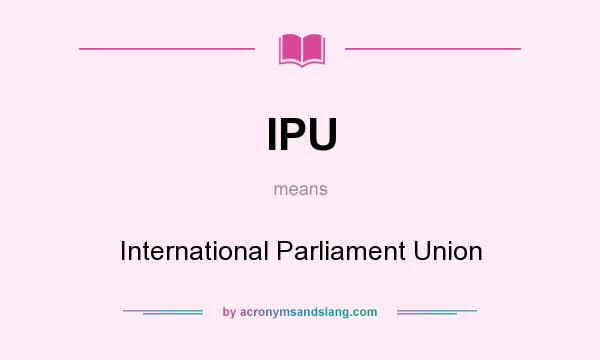What does IPU mean? It stands for International Parliament Union
