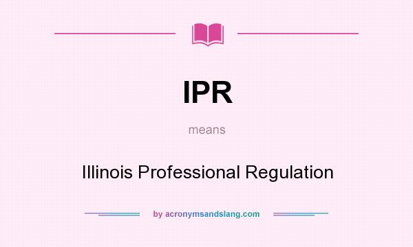 What does IPR mean? It stands for Illinois Professional Regulation