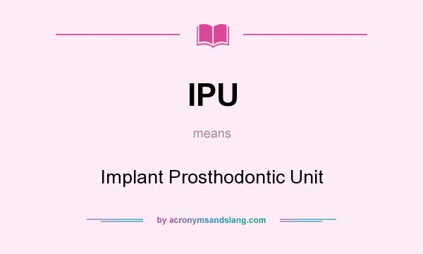 What does IPU mean? It stands for Implant Prosthodontic Unit
