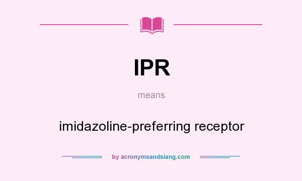 What does IPR mean? It stands for imidazoline-preferring receptor