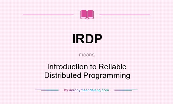 What does IRDP mean? It stands for Introduction to Reliable Distributed Programming