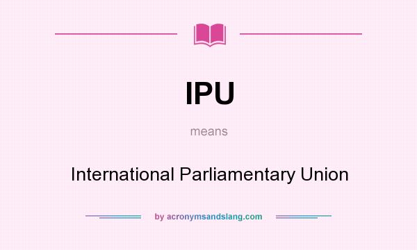What does IPU mean? It stands for International Parliamentary Union