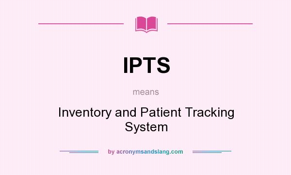 What does IPTS mean? It stands for Inventory and Patient Tracking System