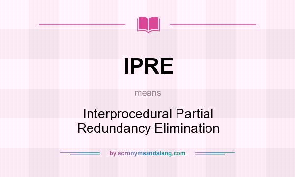 What does IPRE mean? It stands for Interprocedural Partial Redundancy Elimination