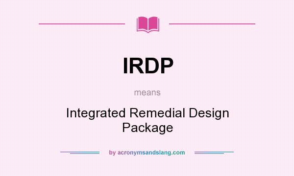 What does IRDP mean? It stands for Integrated Remedial Design Package