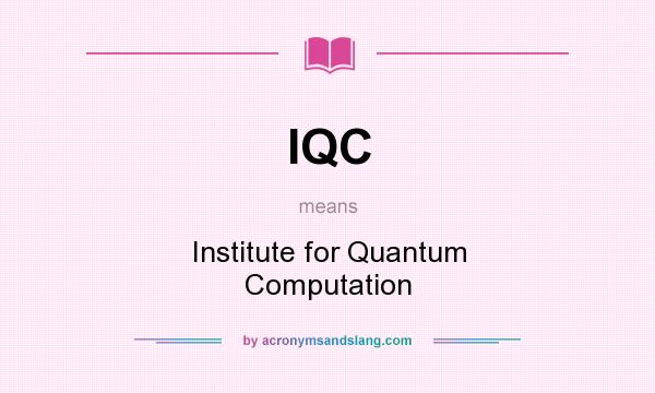 What does IQC mean? It stands for Institute for Quantum Computation
