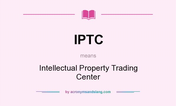 What does IPTC mean? It stands for Intellectual Property Trading Center