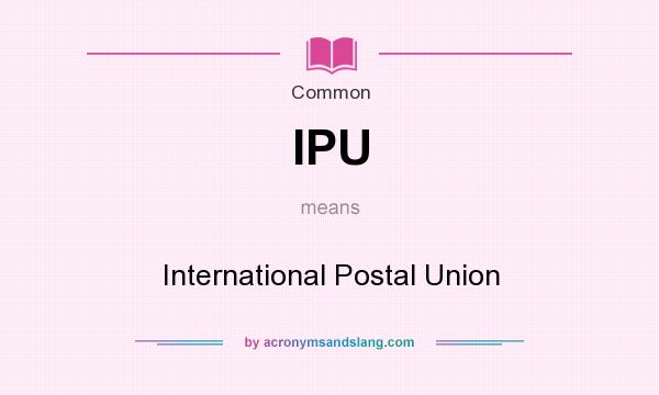 What does IPU mean? It stands for International Postal Union