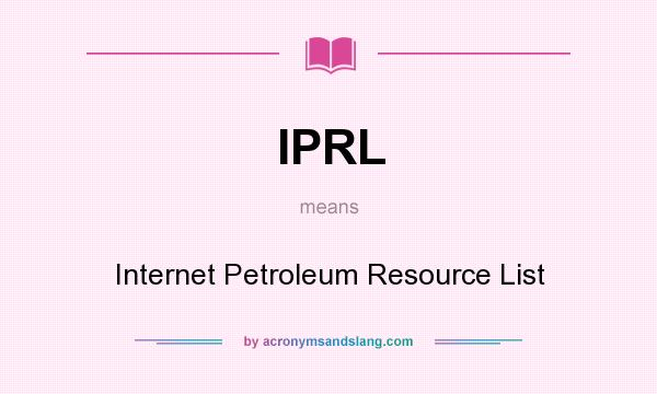 What does IPRL mean? It stands for Internet Petroleum Resource List
