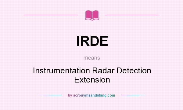 What does IRDE mean? It stands for Instrumentation Radar Detection Extension