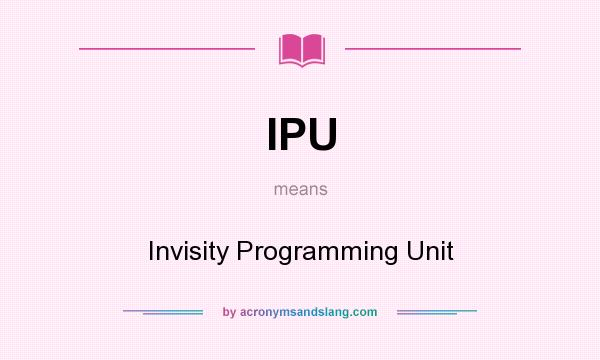 What does IPU mean? It stands for Invisity Programming Unit