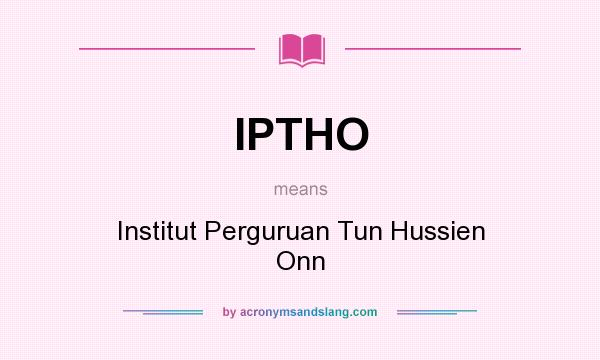 What does IPTHO mean? It stands for Institut Perguruan Tun Hussien Onn