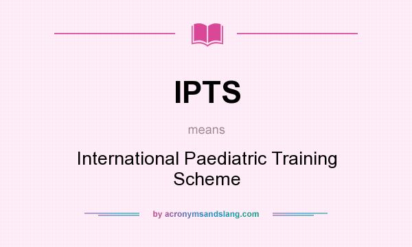 What does IPTS mean? It stands for International Paediatric Training Scheme