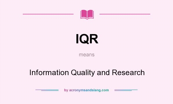 What does IQR mean? It stands for Information Quality and Research