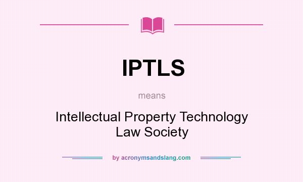 What does IPTLS mean? It stands for Intellectual Property Technology Law Society