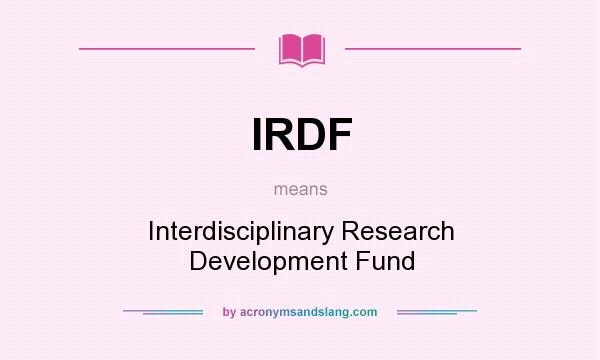 What does IRDF mean? It stands for Interdisciplinary Research Development Fund
