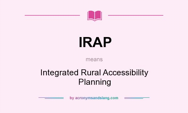 What does IRAP mean? It stands for Integrated Rural Accessibility Planning