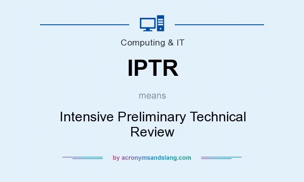 What does IPTR mean? It stands for Intensive Preliminary Technical Review
