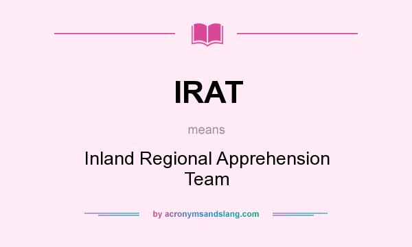 What does IRAT mean? It stands for Inland Regional Apprehension Team
