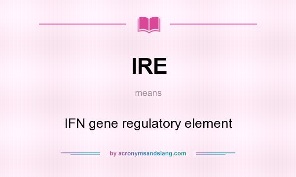 What does IRE mean? It stands for IFN gene regulatory element