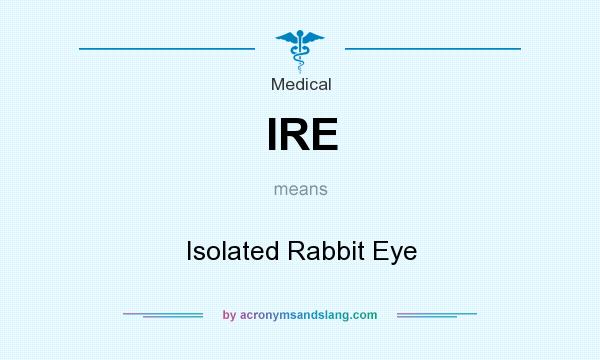 What does IRE mean? It stands for Isolated Rabbit Eye