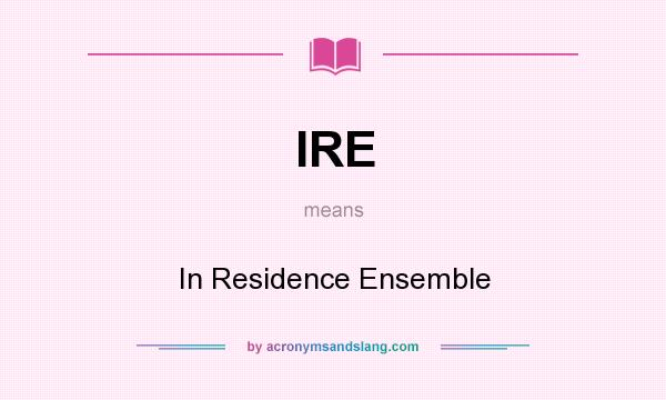 What does IRE mean? It stands for In Residence Ensemble