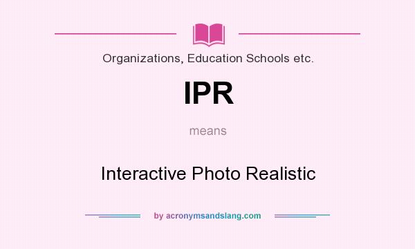 What does IPR mean? It stands for Interactive Photo Realistic