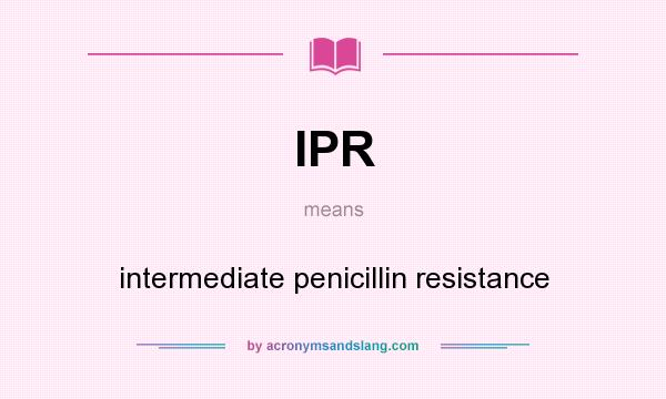 What does IPR mean? It stands for intermediate penicillin resistance