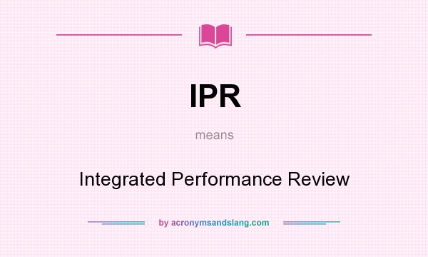 What does IPR mean? It stands for Integrated Performance Review