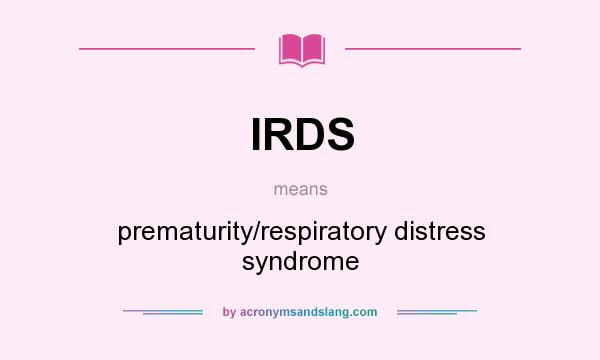 What does IRDS mean? It stands for prematurity/respiratory distress syndrome