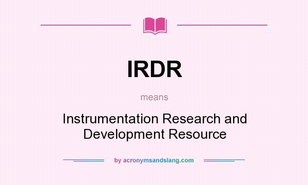 What does IRDR mean? It stands for Instrumentation Research and Development Resource
