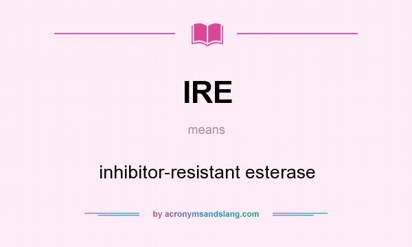 What does IRE mean? It stands for inhibitor-resistant esterase