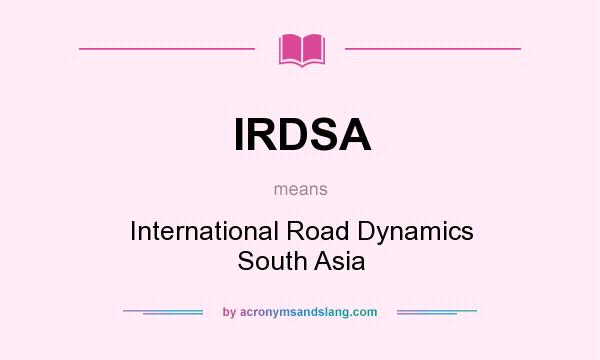 What does IRDSA mean? It stands for International Road Dynamics South Asia