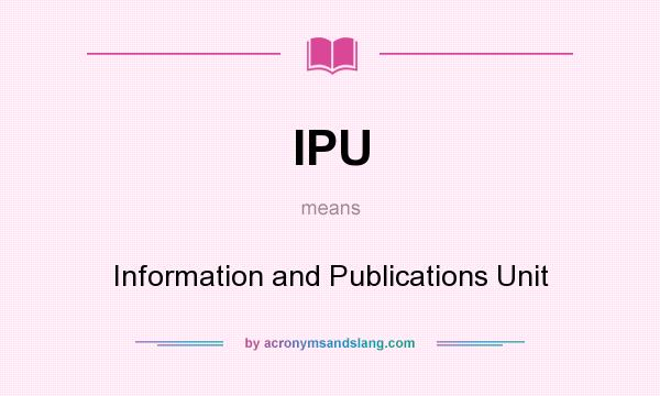 What does IPU mean? It stands for Information and Publications Unit