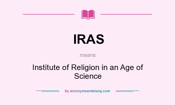 What does IRAS mean? It stands for Institute of Religion in an Age of Science