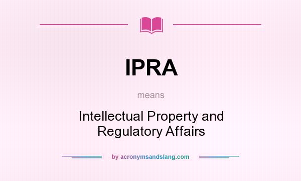 What does IPRA mean? It stands for Intellectual Property and Regulatory Affairs