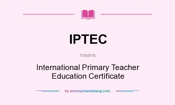 What does IPTEC mean? It stands for International Primary Teacher Education Certificate