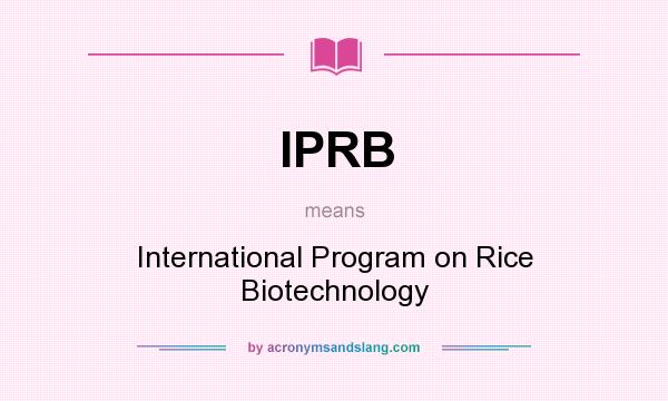 What does IPRB mean? It stands for International Program on Rice Biotechnology