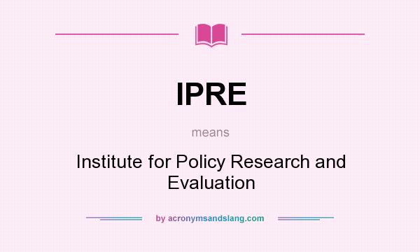 What does IPRE mean? It stands for Institute for Policy Research and Evaluation
