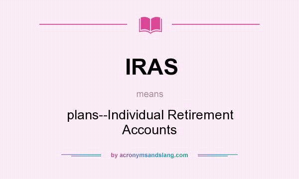 What does IRAS mean? It stands for plans--Individual Retirement Accounts