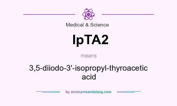 What does IpTA2 mean? It stands for 3,5-diiodo-3`-isopropyl-thyroacetic acid