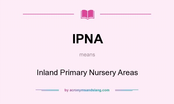 What does IPNA mean? It stands for Inland Primary Nursery Areas